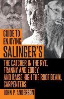 Guide to Enjoying Salinger's the Catcher in the Rye, Franny and Zooey and Raise High the Roof Beam, Carpenters Anderson John P.