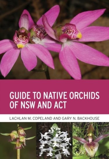 Guide to Native Orchids of NSW and ACT Lachlan M. Copeland, Gary N. Backhouse