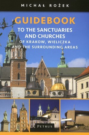 Guidebook to the Sanctuaries and Churches of Krakow, Wieliczka and the Surrounding Areas Rożek Michał