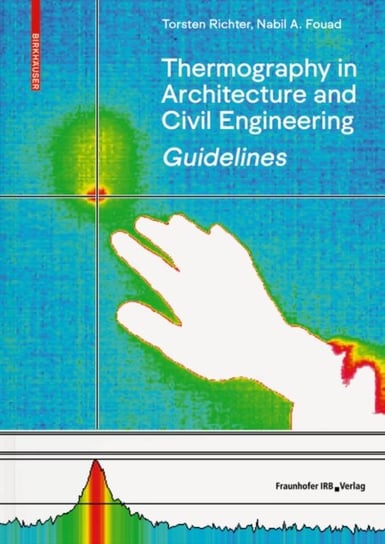 Guidelines for Thermography in Architecture and Civil Engineering: Theory, Application Areas, Practi Torsten Richter, Nabil A. Fouad