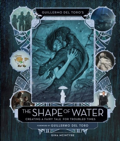 Guillermo del Toro's The Shape of Water: Creating a Fairy Tale for Troubled Times del Toro Guillermo
