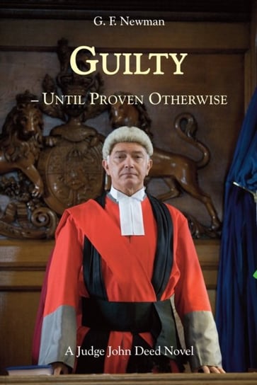 Guilty - Until Proven Otherwise: A Judge John Deed Novel GF Newman