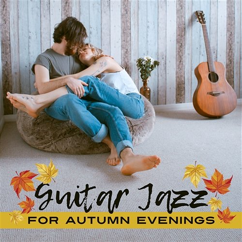 Guitar Jazz for Autumn Evenings: Relax to the Sounds of Moody Jazz, Soft Melodies for Long Cozy Nights with Cup of Tea, Meeting with Friends Relaxing Jazz Guitar Academy