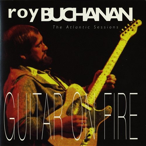 Guitar On Fire: The Atlantic Sessions Roy Buchanan