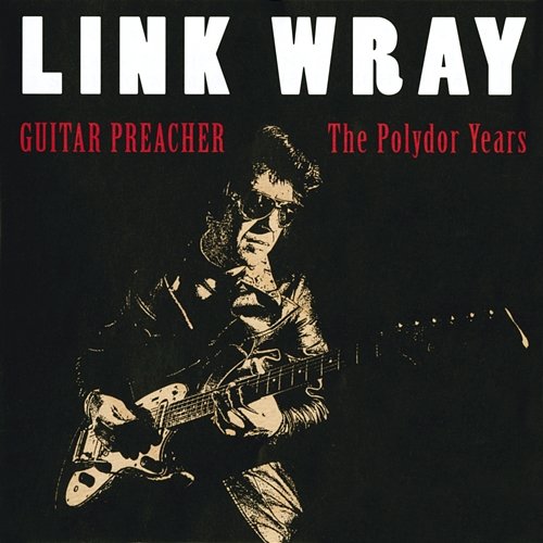 Guitar Preacher - The Polydor Years Link Wray