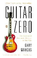 Guitar Zero: The Science of Becoming Musical at Any Age Marcus Gary