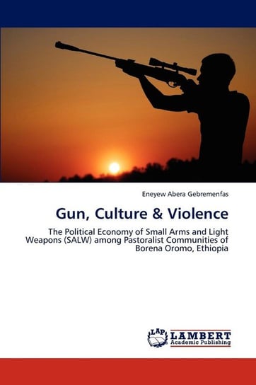 Gun, Culture & Violence Gebremenfas Eneyew Abera