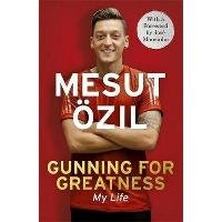 Gunning for Greatness: My Life Ozil Mesut