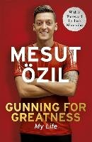 Gunning for Greatness: My Life: With an Introduction by Jose Mourinho Ozil Mesut