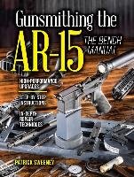 Gunsmithing the Ar-15, the Bench Manual Sweeney Patrick