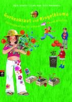 Gurkenkraut und Ringelblume. Gartenparadiese für drinnen und draußen Wahrenberg Astrid, Haas Claudia, Schießer Sigrid