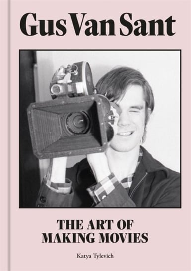 Gus Van Sant: The Art of Making Movies Katya Tylevich