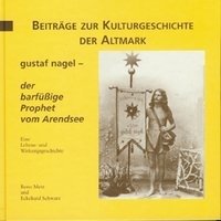 Gustaf Nagel - der barfüssige Prophet vom Arendsee Metz Reno, Schwarz Eckehard
