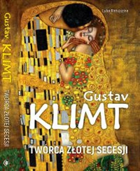 Gustav Klimt. Twórca złotej secesji Ristujczina Luba