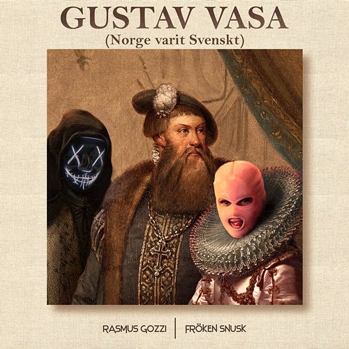 GUSTAV VASA (Norge varit Svenskt) Rasmus Gozzi, FRÖKEN SNUSK, GUSTAV VASA