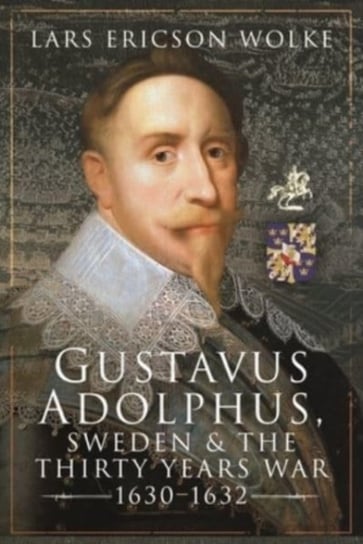 Gustavus Adolphus, Sweden and the Thirty Years War, 1630 1632 Wolke Ericson