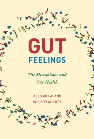 Gut Feelings: The Microbiome and Our Health Fasano Alessio, Susie Flaherty
