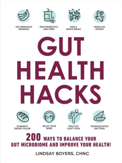 Gut Health Hacks. 200 Ways to Balance Your Gut Microbiome and Improve Your Health! Boyers Lindsay