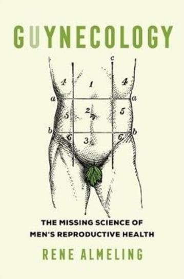 GUYnecology: The Missing Science of Mens Reproductive Health Rene Almeling
