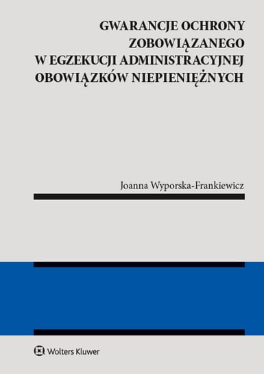 Gwarancja ochrony zobowiązanego w egzekucji administracyjnej obowiązków niepieniężnych Wyporska-Frankiewicz Joanna