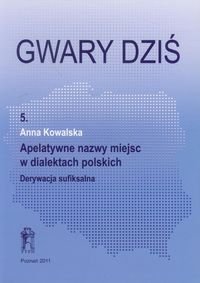 Gwary dziś część 5. Apelatywne nazwy miejsc w dialektach polskich Kowalska Anna