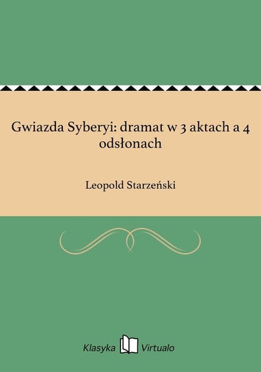 Gwiazda Syberyi: dramat w 3 aktach a 4 odsłonach Starzeński Leopold