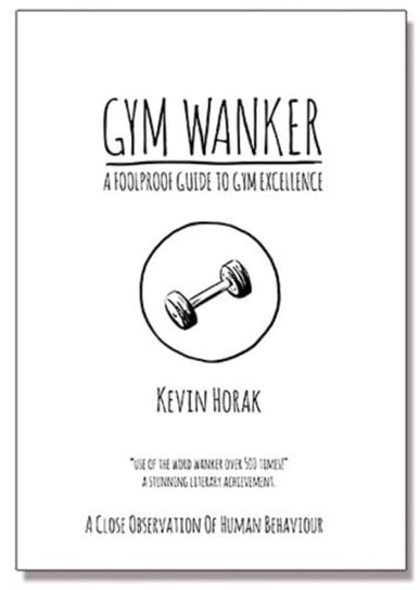Gym Wanker a Foolproof Guide to Gym Excellence Horak Kevin