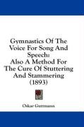 Gymnastics of the Voice for Song and Speech: Also a Method for the Cure of Stuttering and Stammering (1893) Guttmann Oskar