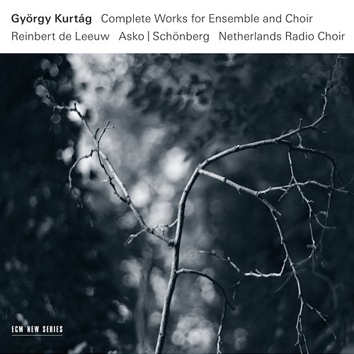 György Kurtág: Complete Works For Ensemble And Choir Asko, Schönberg, Netherlands Radio Choir, Reinbert De Leeuw