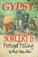 Gypsy Sorcery and Fortune Telling Leland Charles Godfrey