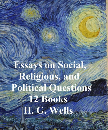 H.G. Wells: 13 books on Social, Religious, and Political Questions Wells Herbert George
