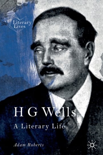H G Wells. A Literary Life Roberts Adam