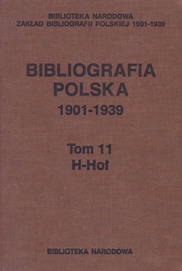 H-Hoł. Bibliografia polska 1901-1939. Tom 11 Opracowanie zbiorowe