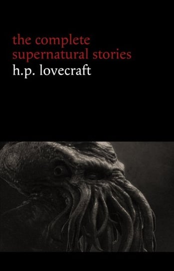 H. P. Lovecraft: The Complete Supernatural Stories (100+ Tales Of Horror And Mystery: The Rats In The Walls, The Call Of Cthulhu - ebook EPUB Opracowanie zbiorowe