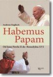 Habemus Papam. Od Jana Pawła II do Benedykta XVI Opracowanie zbiorowe