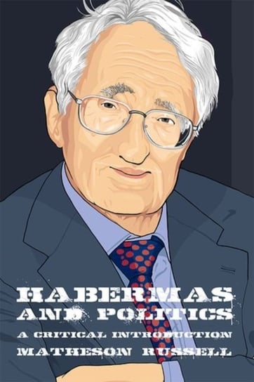 Habermas and Politics. A Critical Introduction Matheson Russell