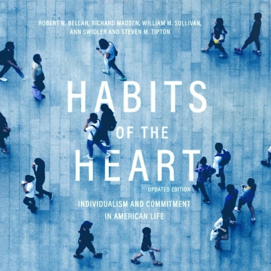 Habits of the Heart, Updated Edition Sullivan William M., Madsen Richard, Tipton Steven M., Swidler Ann, Bellah Robert N.