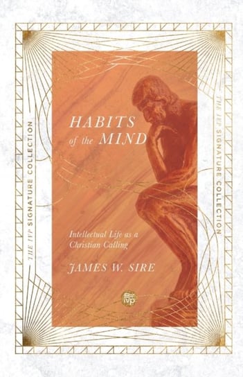 Habits of the Mind. Intellectual Life as a Christian Calling Sire James W.