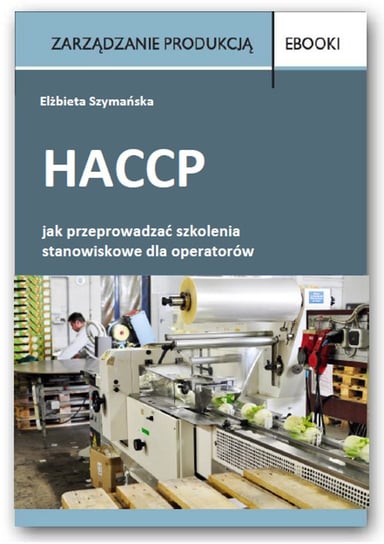 HACCP – jak przeprowadzać szkolenia stanowiskowe dla operatorów Szymańska Elżbieta
