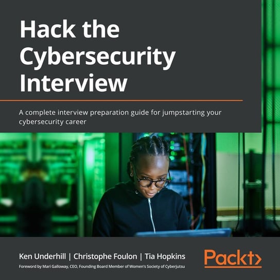 Hack the Cybersecurity Interview Ken Underhill, Christophe Foulon, Tia Hopkins