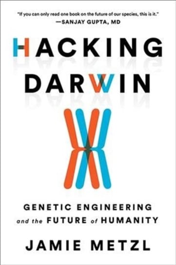 Hacking Darwin. Genetic Engineering and the Future of Humanity Metzl Jamie
