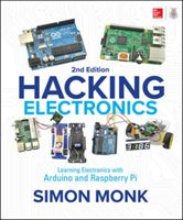 Hacking Electronics: Learning Electronics with Arduino and Raspberry Pi, Second Edition Monk Simon