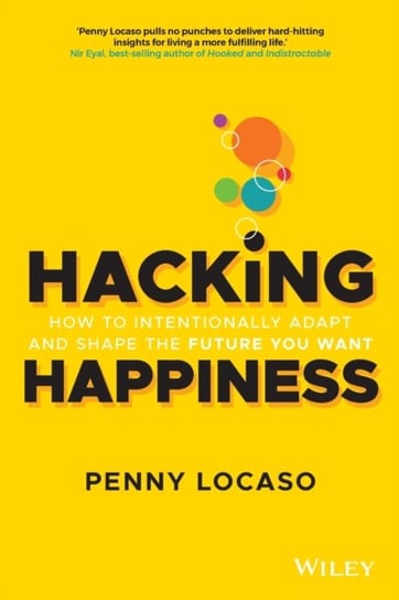 Hacking Happiness. How to Intentionally Adapt and Shape the Future You Want Penny Locaso