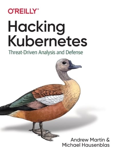 Hacking Kubernetes. Threat-Driven Analysis and Defense Martin Andrew, Hausenblas Michael
