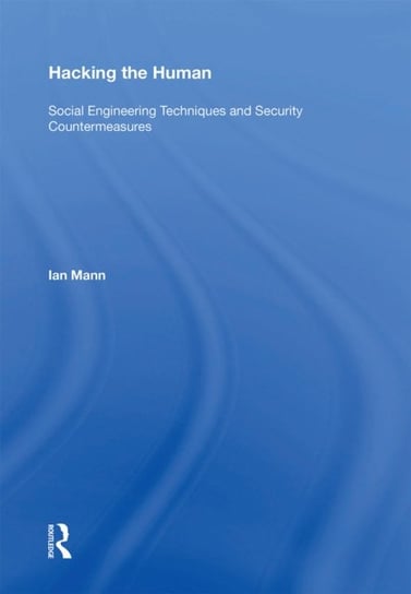 Hacking the Human: Social Engineering Techniques and Security Countermeasures Ian Mann