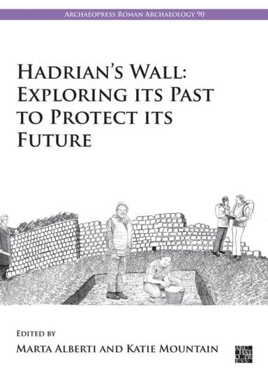 Hadrians Wall: Exploring Its Past to Protect Its Future Opracowanie zbiorowe