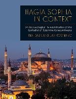 Hagia Sophia in Context: An Archaeological Re-Examination of the Cathedral of Byzantine Constantinople Dark Ken, Kostenec Jan