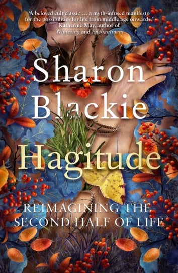 Hagitude: Reimagining the Second Half of Life Sharon Blackie