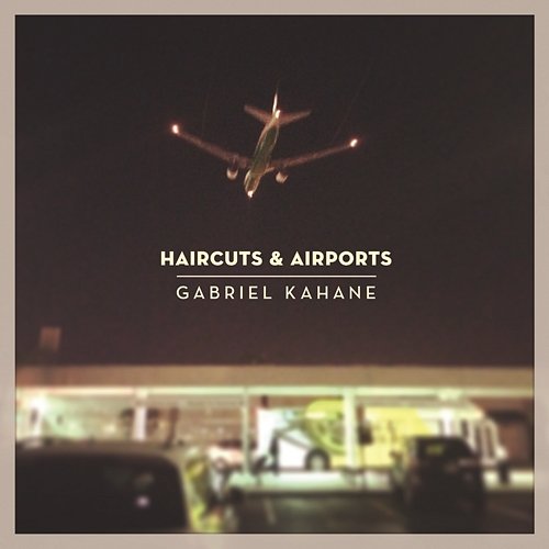 Haircuts & Airports Gabriel Kahane