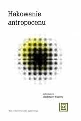 Hakowanie antropocenu. Nowe koncepcje wspólnot... Wydawnictwo Uniwersytetu Jagiellońskiego